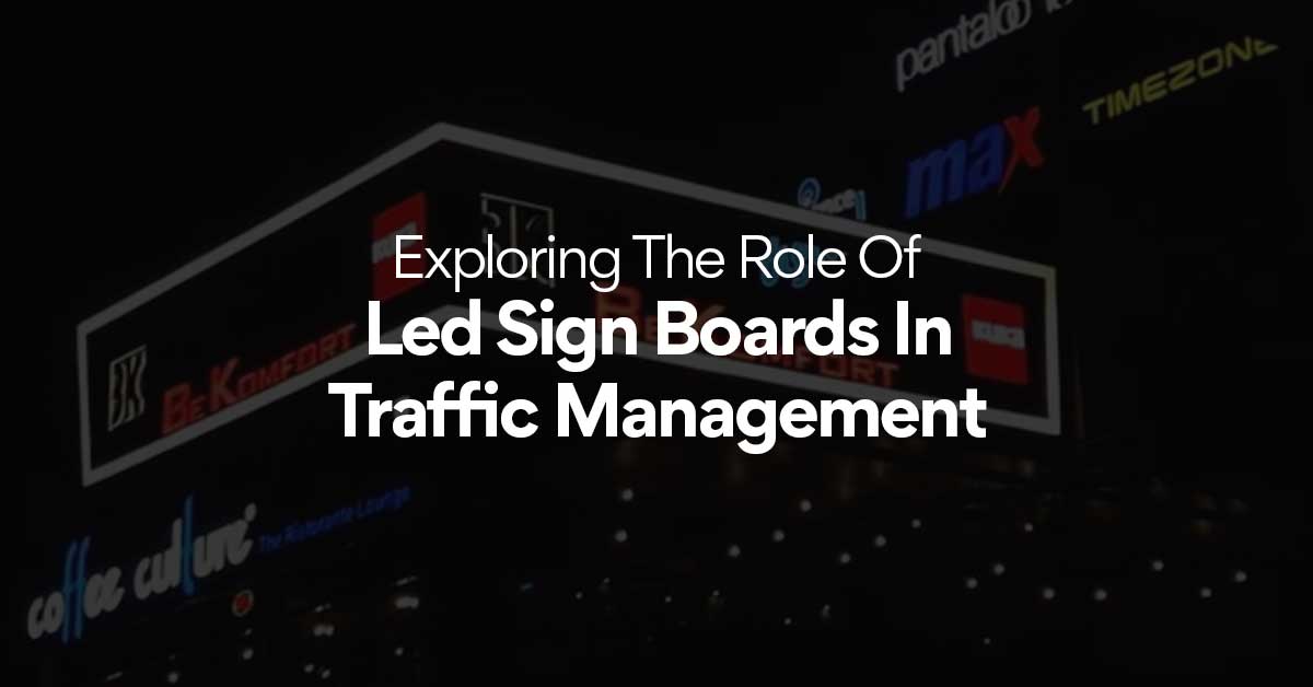 Exploring The Role Of Led Sign Boards In Traffic Management